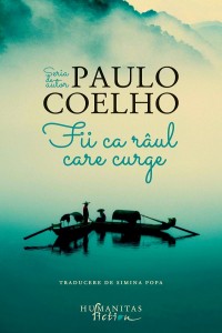 Fii ca raul care curge - Paulo Coelho Fii ca raul care curge - Paulo Coelho