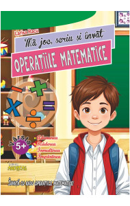 Ma joc, scriu si invat OPERATIILE MATEMATICE – Larisa Racu Ma joc, scriu si invat OPERATIILE MATEMATICE – Larisa Racu