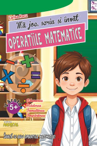 Ma joc, scriu si invat Operatiile matematice - Larisa Racu Ma joc, scriu si invat Operatiile matematice - Larisa Racu