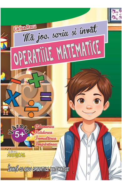 Ma joc, scriu si invat Operatiile matematice - Larisa Racu Ma joc, scriu si invat Operatiile matematice - Larisa Racu