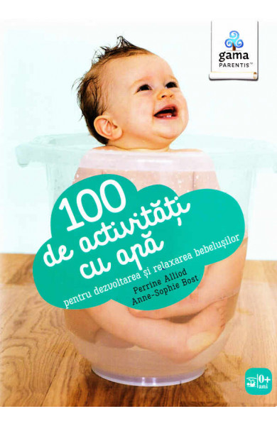 100 de activitati cu apa pentru dezvoltarea si relaxarea bebelusilor - Perrine Alliod 100 de activitati cu apa pentru dezvoltarea si relaxarea bebelusilor - Perrine Alliod