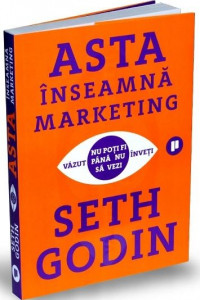 Asta inseamna marketing - Seth Godin Asta inseamna marketing - Seth Godin