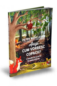 Auzi cum vorbesc copacii? - Peter Wohlleben Auzi cum vorbesc copacii? - Peter Wohlleben
