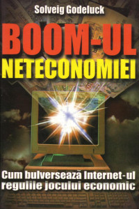 Boom-ul neteconomiei - Cum bulverseaza Internet-ul regulile jocului economic