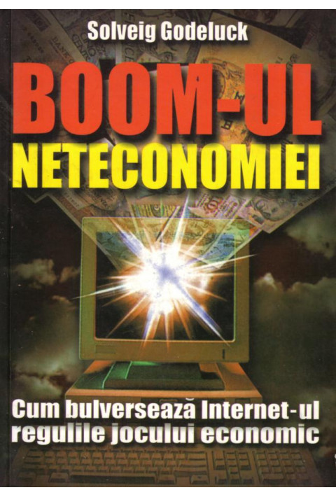Boom-ul neteconomiei - Cum bulverseaza Internet-ul regulile jocului economic