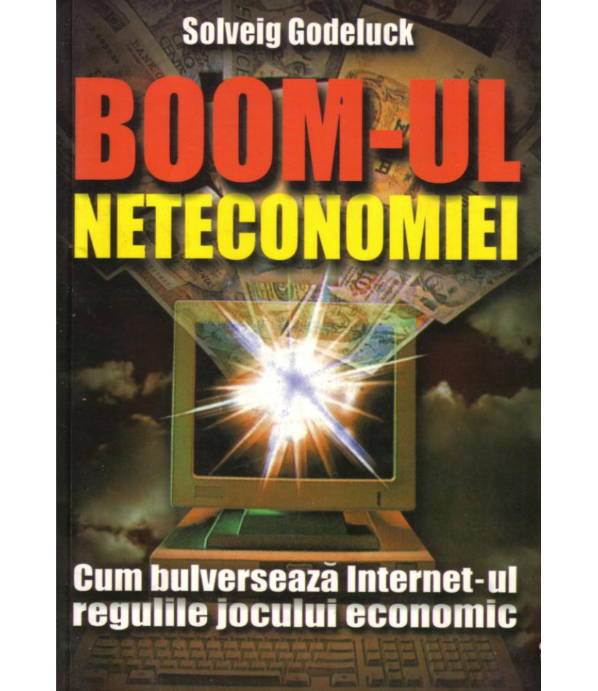 Boom-ul neteconomiei - Cum bulverseaza Internet-ul regulile jocului economic
