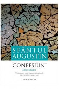 Confesiuni. Editie bilingva - Sfantul Augustin Confesiuni. Editie bilingva - Sfantul Augustin
