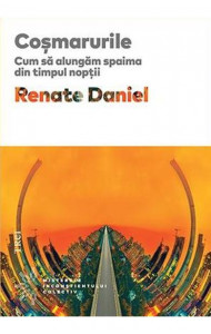 Cosmarurile. Cum sa alungam spaima din timpul noptii - Renate Daniel Cosmarurile. Cum sa alungam spaima din timpul noptii - Renate Daniel