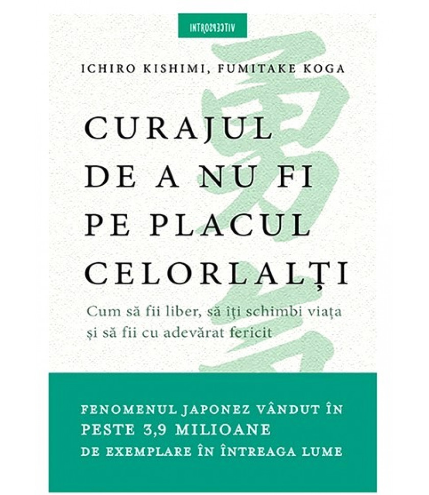 Curajul de a nu fi pe placul celorlalti - Ichiro Kishimi, Fumitake Koga