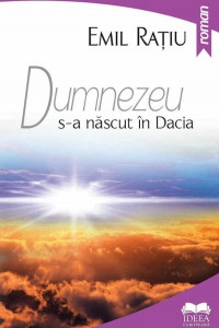 Dumnezeu s-a nascut in Dacia - EMIL RATIU Dumnezeu s-a nascut in Dacia - EMIL RATIU