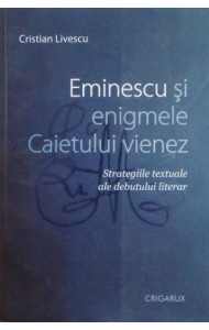 Eminescu si enigmele Caietului vienez - Cristian Livescu