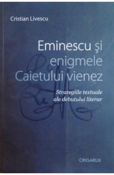 Eminescu si enigmele Caietului vienez - Cristian Livescu