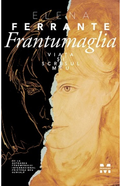 Frantumaglia. Viata si scrisul meu - Elena Ferrante