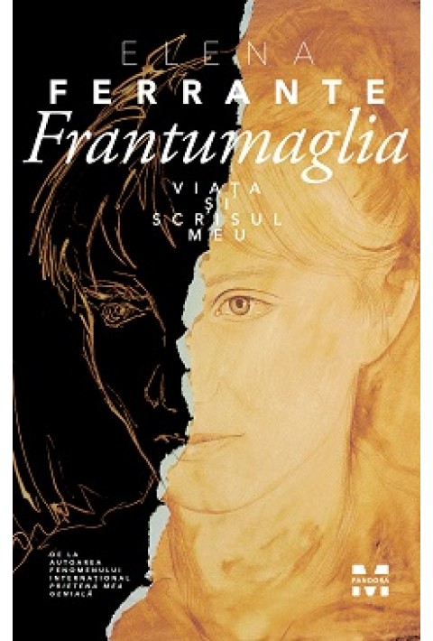 Frantumaglia. Viata si scrisul meu - Elena Ferrante