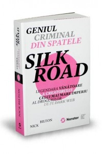 Geniul criminal din spatele Silk Road - Nick Bilton