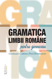 Gramatica limbii romane pentru gimnaziu - Academia Romana, Facultatea de Litere, Universitatea din București Gramatica limbii romane pentru gimnaziu - Academia Romana, Facultatea de Litere, Universitatea din București
