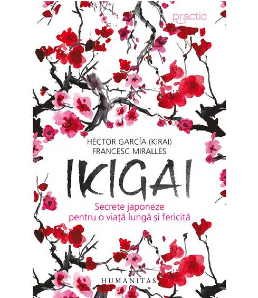 Ikigai: Secrete japoneze pentru o viata lunga si fericita - Hector Garcia, Francesc Miralles Ikigai: Secrete japoneze pentru o viata lunga si fericita - Hector Garcia, Francesc Miralles