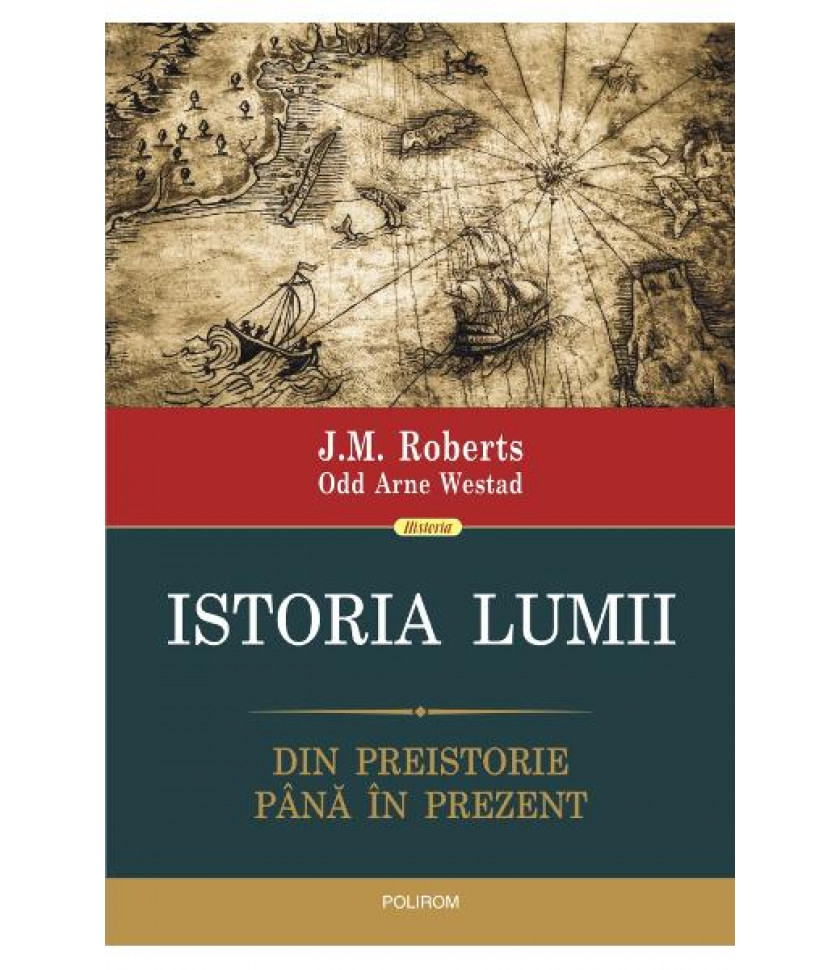 Istoria lumii. Din preistorie pina in prezent - J.M. Roberts, Odd Arne Westad