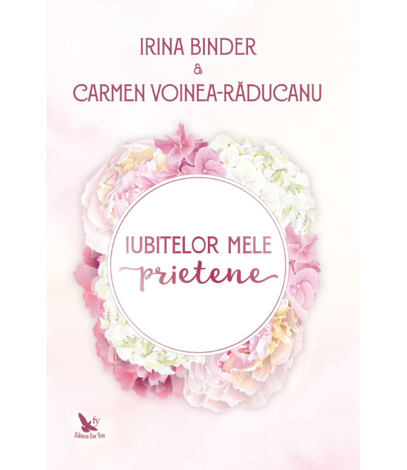 Iubitelor mele prietene - Irina Binder, Carmen Voinea-Raducanu Iubitelor mele prietene - Irina Binder, Carmen Voinea-Raducanu