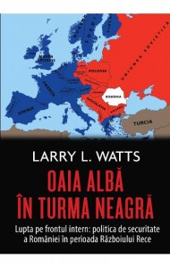 Oaia alba in turma neagra. Politica de securitate a Romaniei in perioada Razboiului Rece - Larry Watts