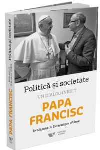 Politica si societate. Un dialog inedit: Papa Francisc. Intalniri cu Dominique Wolton