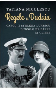 Regele si Duduia. Carol II si Elena Lupescu dincolo de barfe si clisee - Tatiana Niculescu Regele si Duduia. Carol II si Elena Lupescu dincolo de barfe si clisee - Tatiana Niculescu