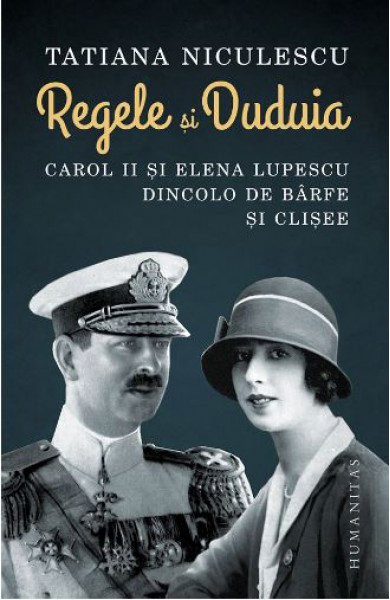 Regele si Duduia. Carol II si Elena Lupescu dincolo de barfe si clisee - Tatiana Niculescu