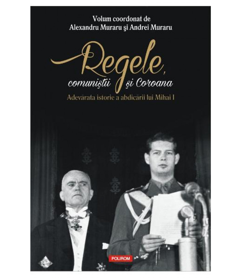 Regele, comunistii si Coroana - Alexandru Muraru, Andrei Muraru