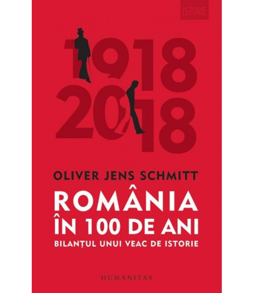 Romania in 100 de ani - Oliver Jens Schmitt