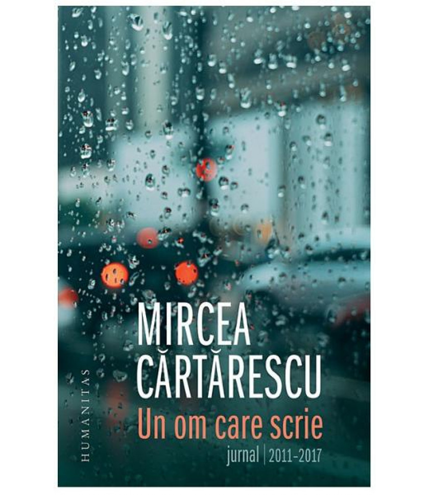 Un om care scrie: Jurnal 2011-2017 - Mircea Cartarescu Un om care scrie: Jurnal 2011-2017 - Mircea Cartarescu