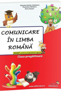 COMUNICARE IN LIMBA ROMANA - CLASA PREGATITOARE - Elena Apopei, Florentina Hahaianu, Valentina Stefan Caradeanu  COMUNICARE IN LIMBA ROMANA - CLASA PREGATITOARE - Elena Apopei, Florentina Hahaianu, Valentina Stefan Caradeanu