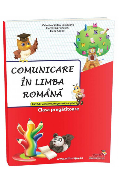 COMUNICARE IN LIMBA ROMANA - CLASA PREGATITOARE - Elena Apopei, Florentina Hahaianu, Valentina Stefan Caradeanu  COMUNICARE IN LIMBA ROMANA - CLASA PREGATITOARE - Elena Apopei, Florentina Hahaianu, Valentina Stefan Caradeanu