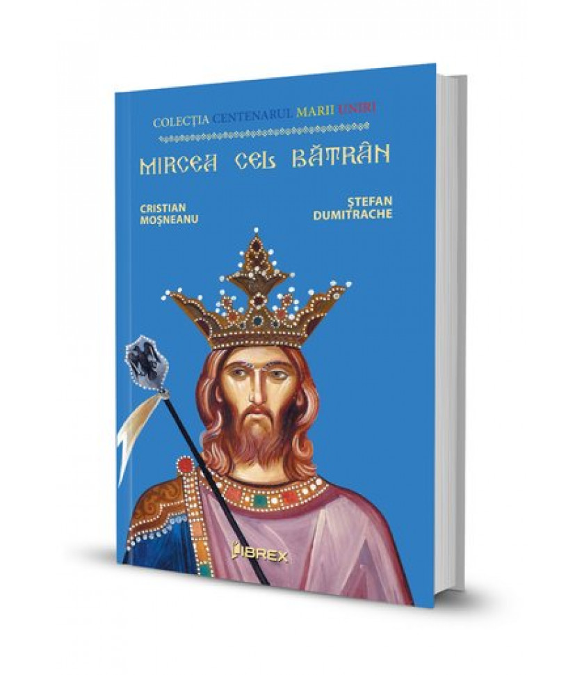 Mircea cel Batran. Colectia Centenarul Marii Uniri
