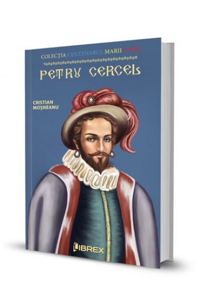 Petru Cercel. Colectia Centenarul Marii Uniri - Cristian Mosneanu Petru Cercel. Colectia Centenarul Marii Uniri - Cristian Mosneanu