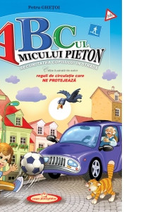 ABC-ul micului pieton. Securitatea copilului in strada. Reguli de circulatie care ne protejeaza. Editia a II-a ABC-ul micului pieton. Securitatea copilului in strada. Reguli de circulatie care ne protejeaza. Editia a II-a