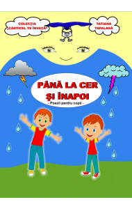 Pana la cer si inapoi. Poezii pentru copii - Tatiana Tapalaga Pana la cer si inapoi. Poezii pentru copii - Tatiana Tapalaga