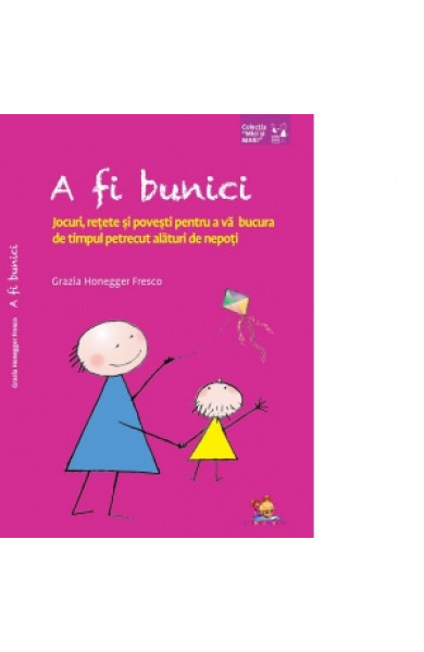 A fi bunici. Jocuri, retete si povesti pentru a va bucura de timpul petrecut alaturi de nepoti