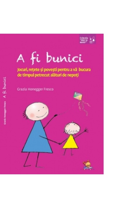 A fi bunici. Jocuri, retete si povesti pentru a va bucura de timpul petrecut alaturi de nepoti