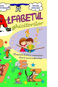 Alfabetul ghicitorilor. Domeniul Limba si comunicare. Caiet de munca independenta Alfabetul ghicitorilor. Domeniul Limba si comunicare. Caiet de munca independenta