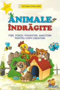 Animale indragite - Fise, poezii, povestiri, ghicitori pentru copii creatori (format A4)