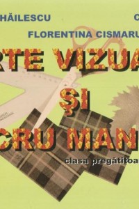 Arte vizuale si lucru manual. Clasa pregatitoare - Mirela Mihailescu, Florentina Cismaru, Claudia Vatui