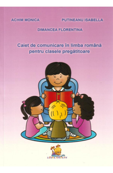 Caiet de comunicare in limba romana pentru clasele pregatitoare - Achim Monica, Dimancea Florentina, Putineanu Isabella