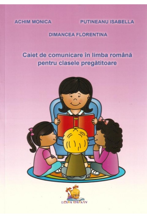 Caiet de comunicare in limba romana pentru clasele pregatitoare - Achim Monica, Dimancea Florentina, Putineanu Isabella