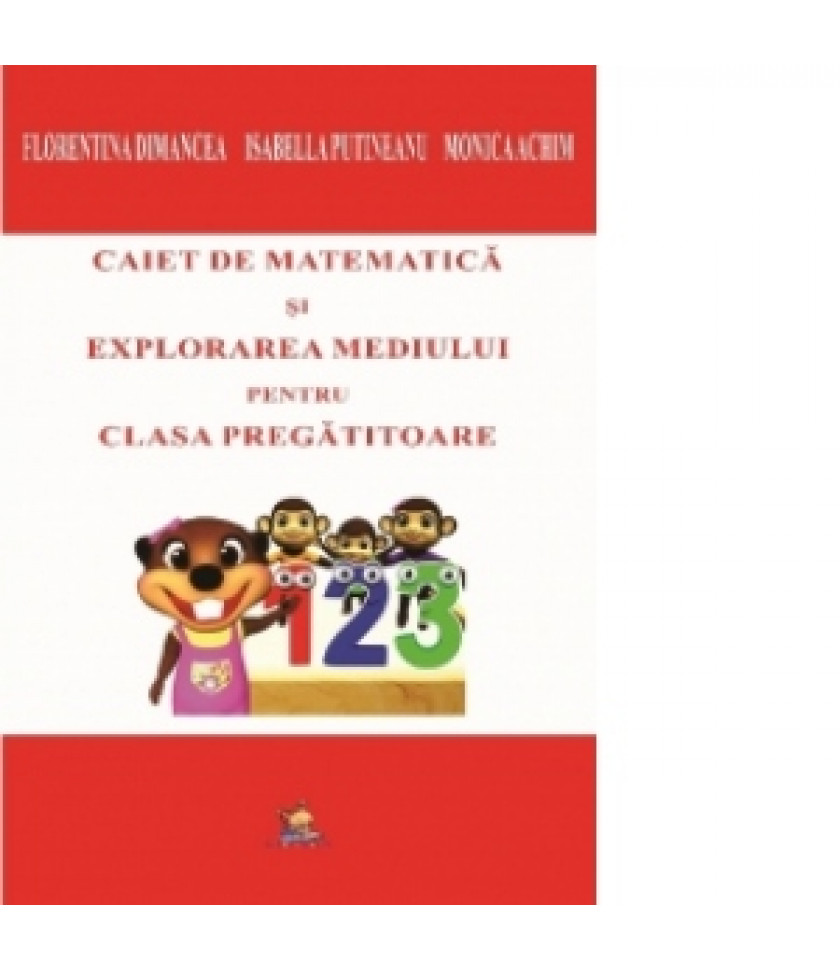 Caiet de matematica si explorarea mediului pentru clasa pregatitoare - Achim Monica, Dimancea Florentina, Putineanu Isabella 