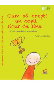 Cum sa cresti un copil sigur de sine ... si sa-i consolidezi autostima