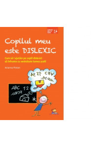 Copilul meu este dislexic. Cum sa-i ajutam pe copiii dislexici sa infrunte cu seninatate lumea scolii Copilul meu este dislexic. Cum sa-i ajutam pe copiii dislexici sa infrunte cu seninatate lumea scolii