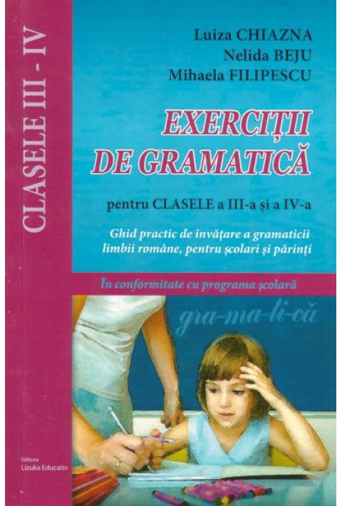 Exercitii de gramatica pentru clasele a III-a si a IV-a - Ghid practic de invatare a gramaticii limbii romane, pentru scolarii mici si parinti