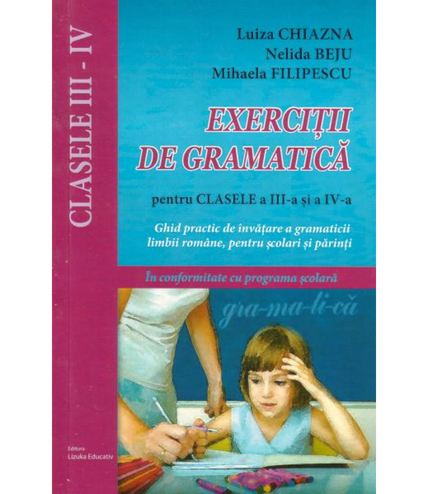 Exercitii de gramatica pentru clasele a III-a si a IV-a - Ghid practic de invatare a gramaticii limbii romane, pentru scolarii mici si parinti