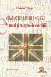 Gramatica Limbii Engleze - Manual si culegere de exercitii - Florin Musat