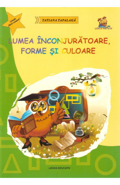 Lumea inconjuratoare, forme si culoare - ghicitori si fise pentru grupa mare si clasa pregatitoare